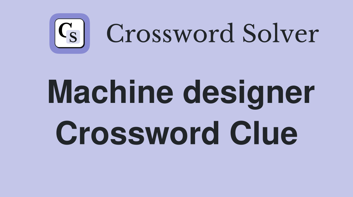 Machine designer Crossword Clue