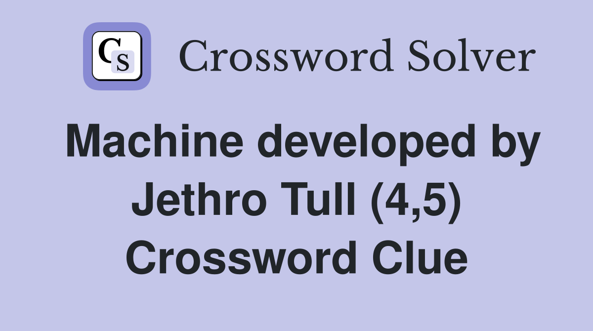 Machine developed by Jethro Tull (4,5) Crossword Clue