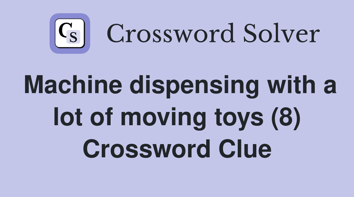 Machine dispensing with a lot of moving toys (8) Crossword Clue