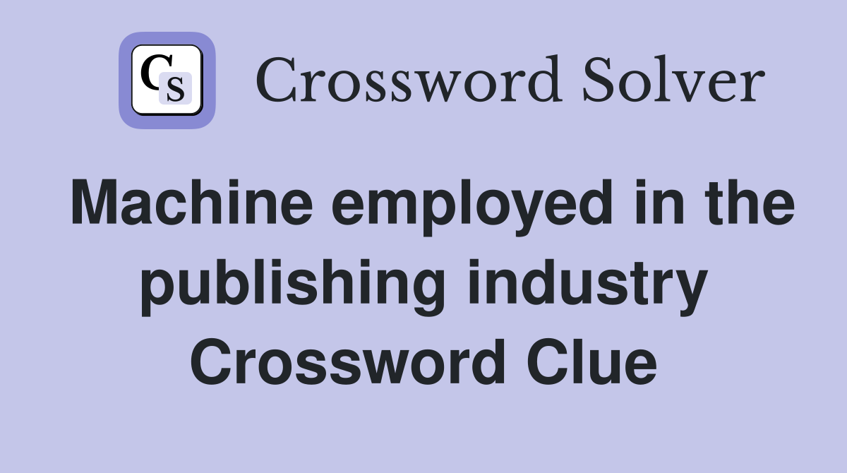 Machine employed in the publishing industry Crossword Clue