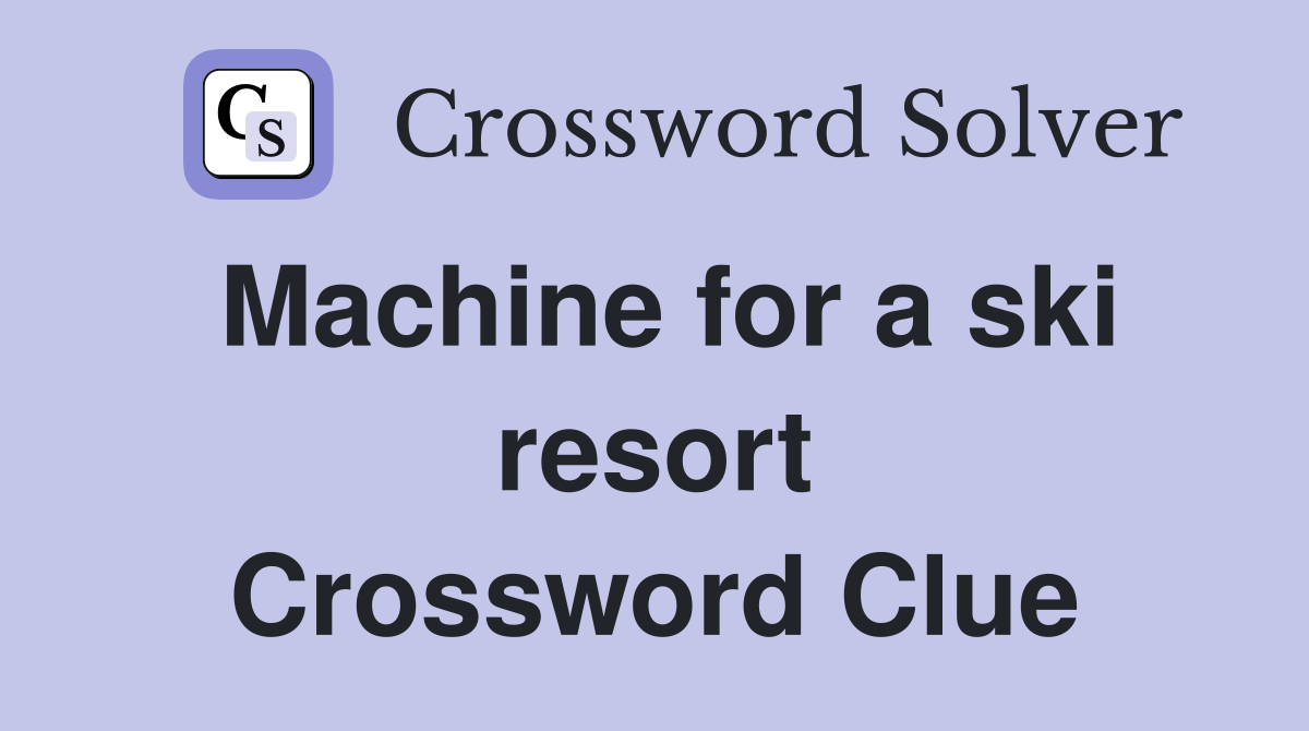 Machine for a ski resort Crossword Clue