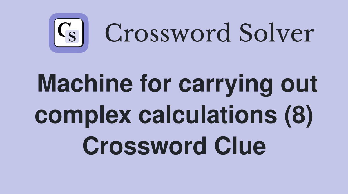 Machine for carrying out complex calculations (8) Crossword Clue
