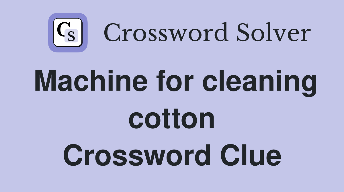 Machine for cleaning cotton Crossword Clue