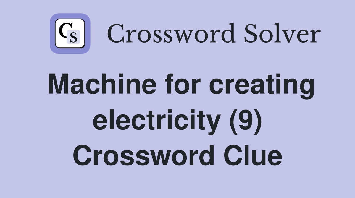 Machine for creating electricity (9) Crossword Clue