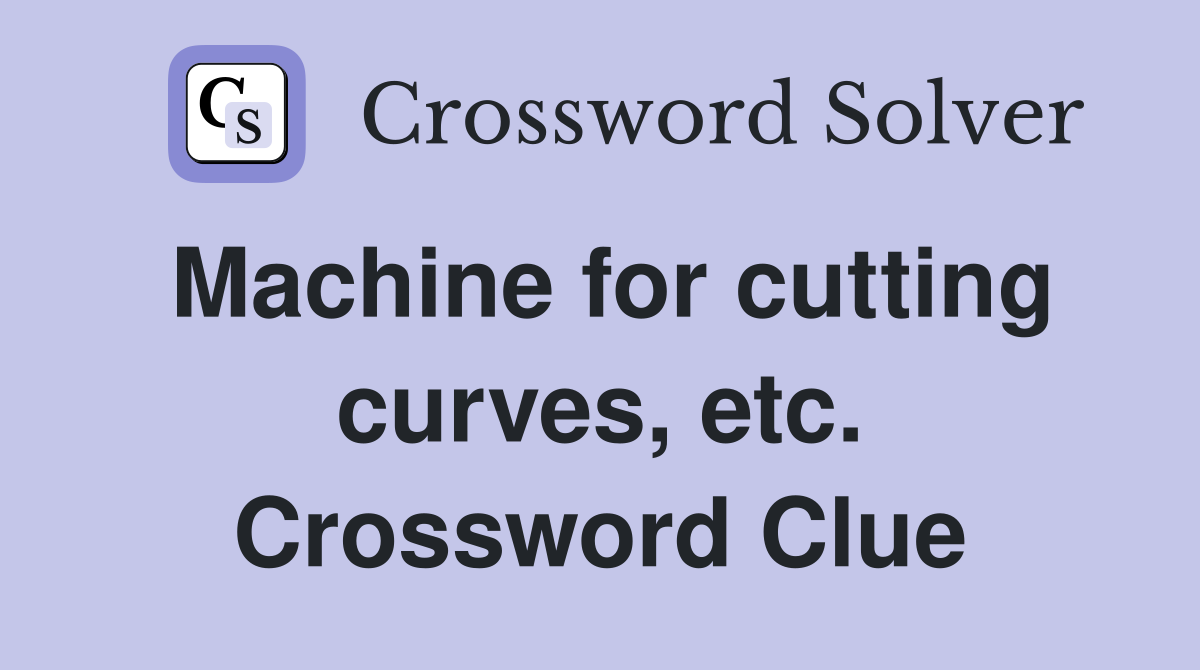 Machine for cutting curves, etc. Crossword Clue
