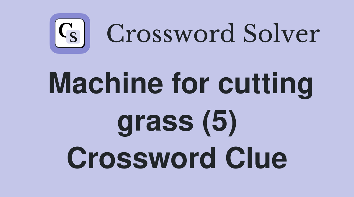 Machine for cutting grass (5) Crossword Clue