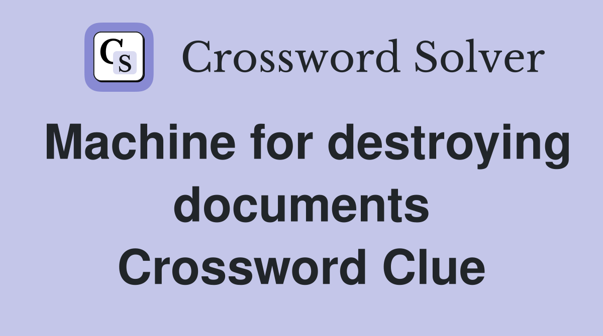 Machine for destroying documents Crossword Clue