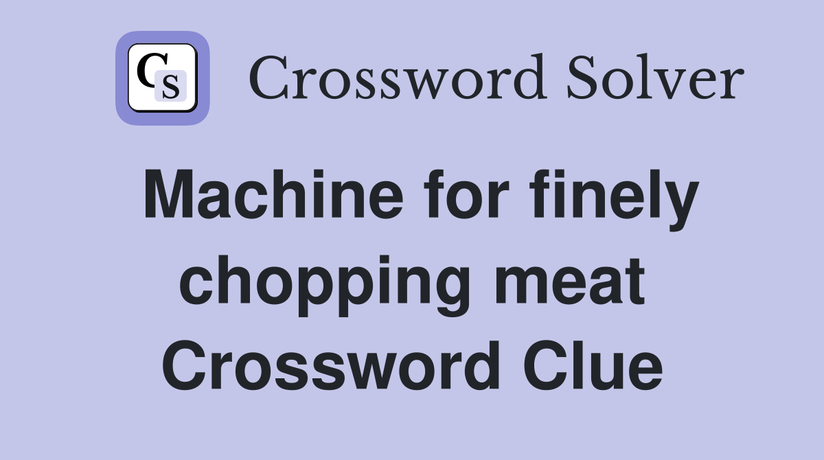 Machine for finely chopping meat Crossword Clue