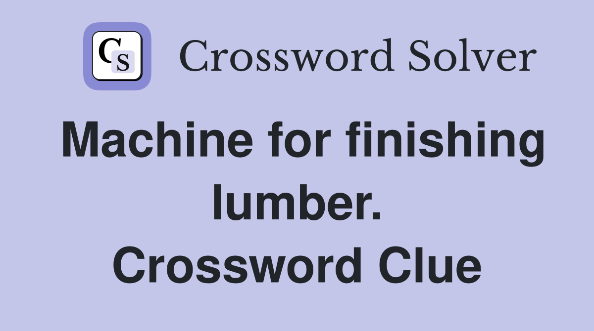 Machine for finishing lumber. Crossword Clue