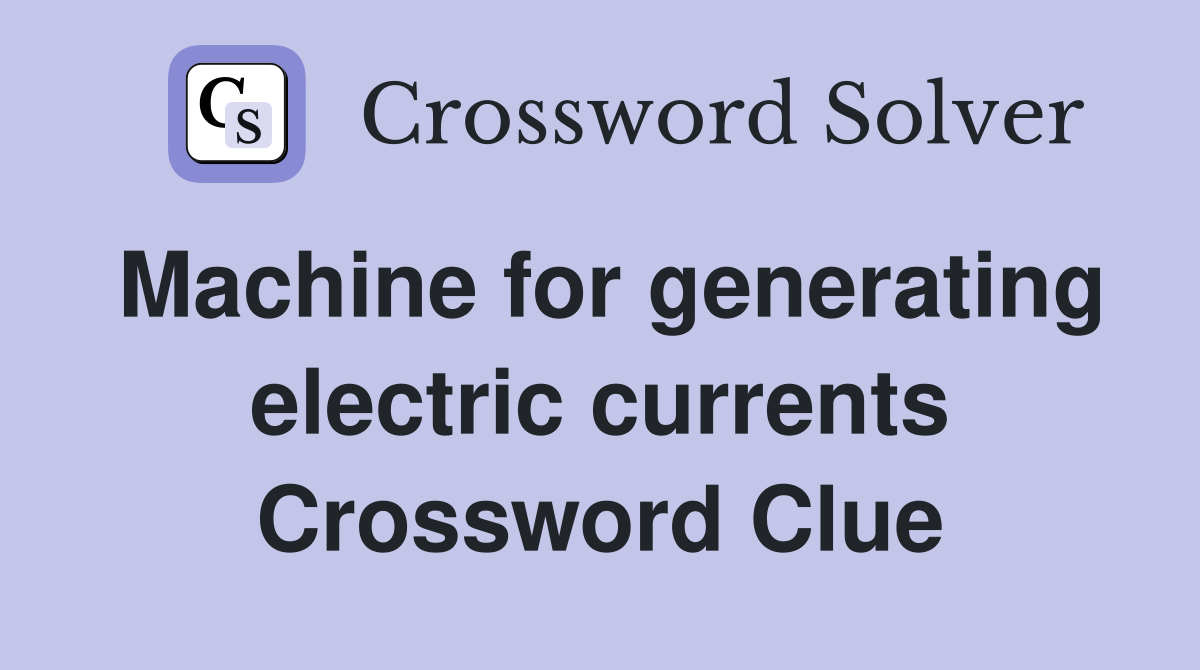 Machine for generating electric currents Crossword Clue