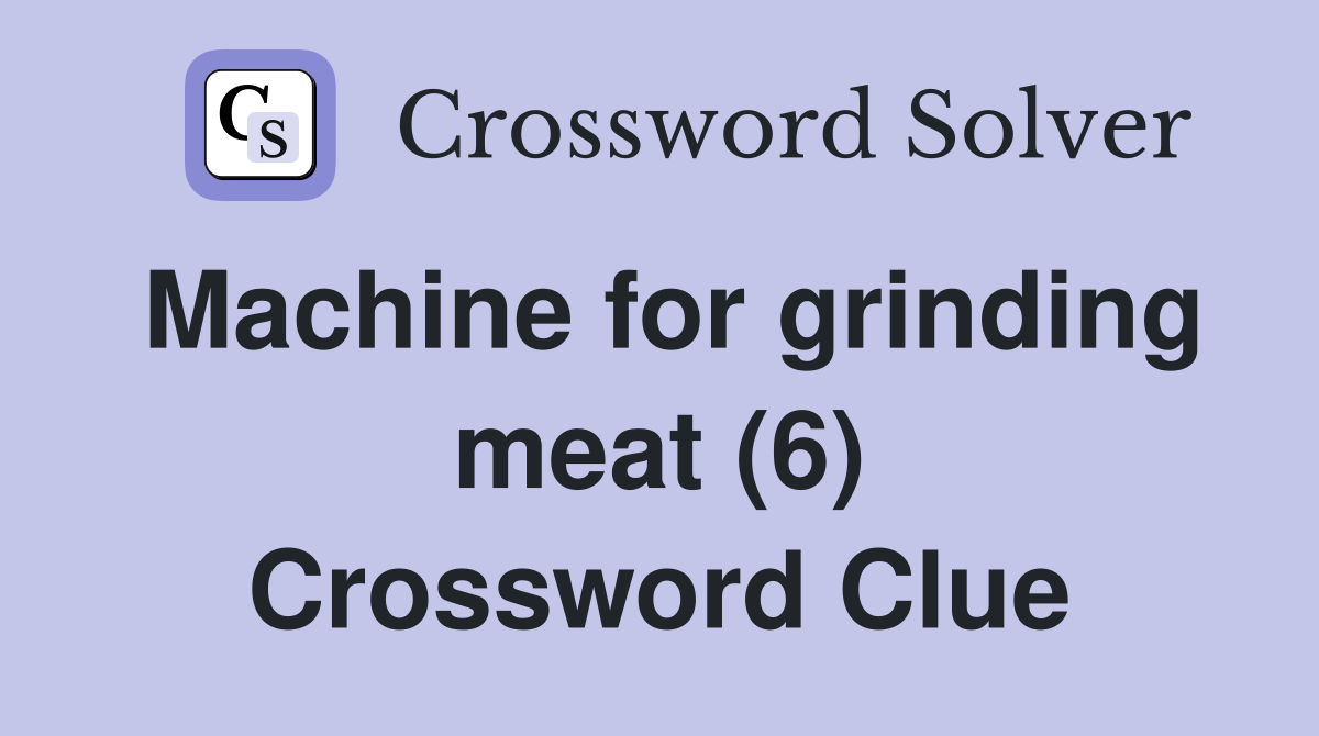Machine for grinding meat (6) Crossword Clue