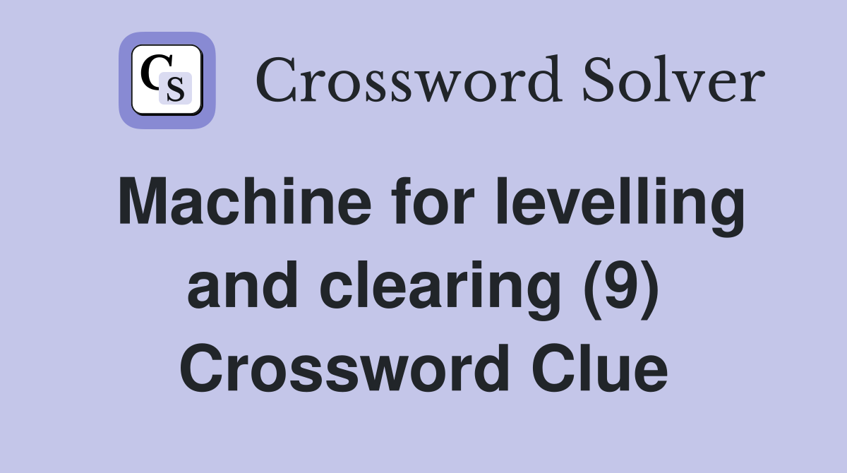 Machine for levelling and clearing (9) Crossword Clue