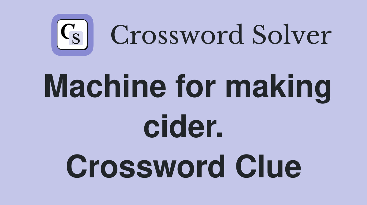 Machine for making cider. Crossword Clue