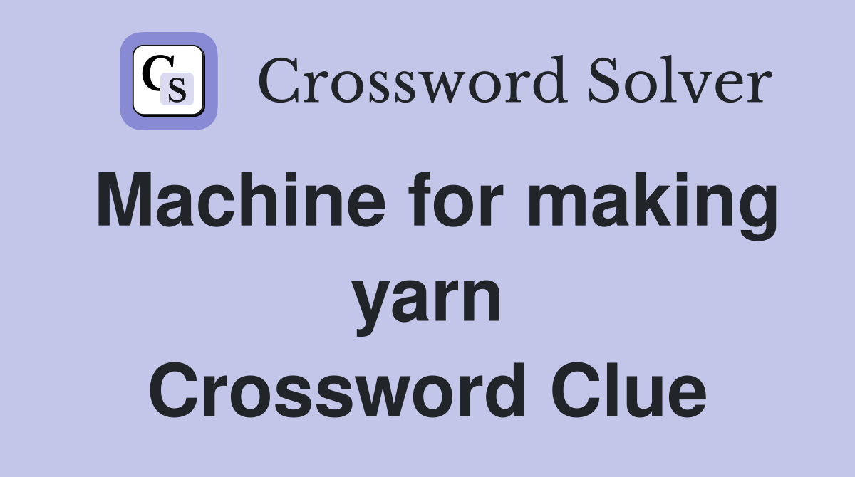 Machine for making yarn Crossword Clue