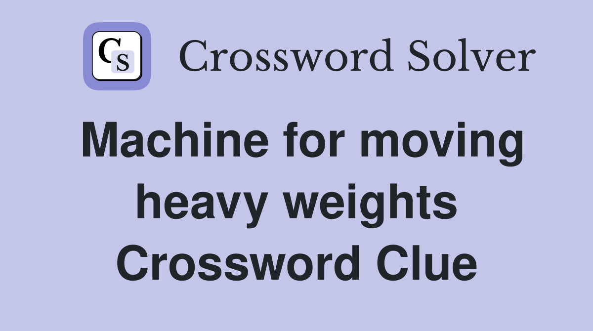Machine for moving heavy weights Crossword Clue