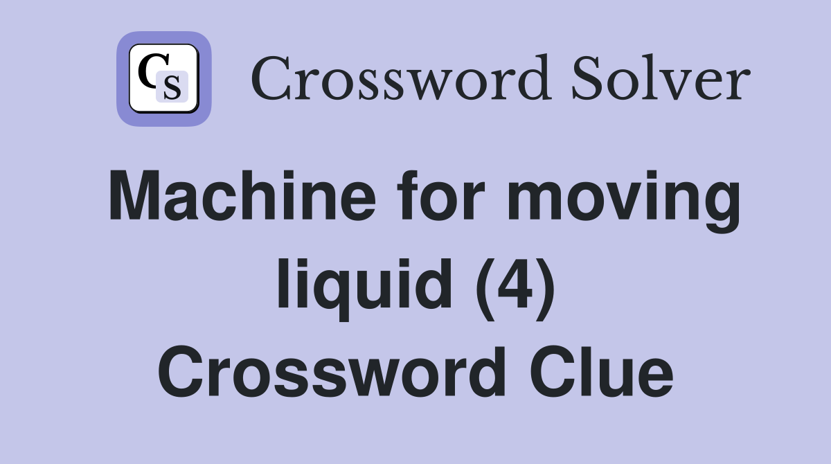 Machine for moving liquid (4) Crossword Clue