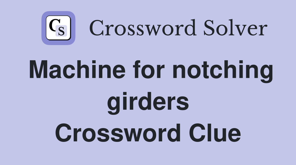 Machine for notching girders Crossword Clue