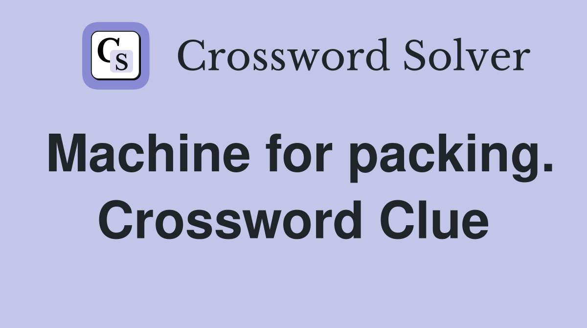 Machine for packing. Crossword Clue