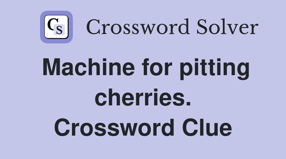 Machine for pitting cherries. Crossword Clue