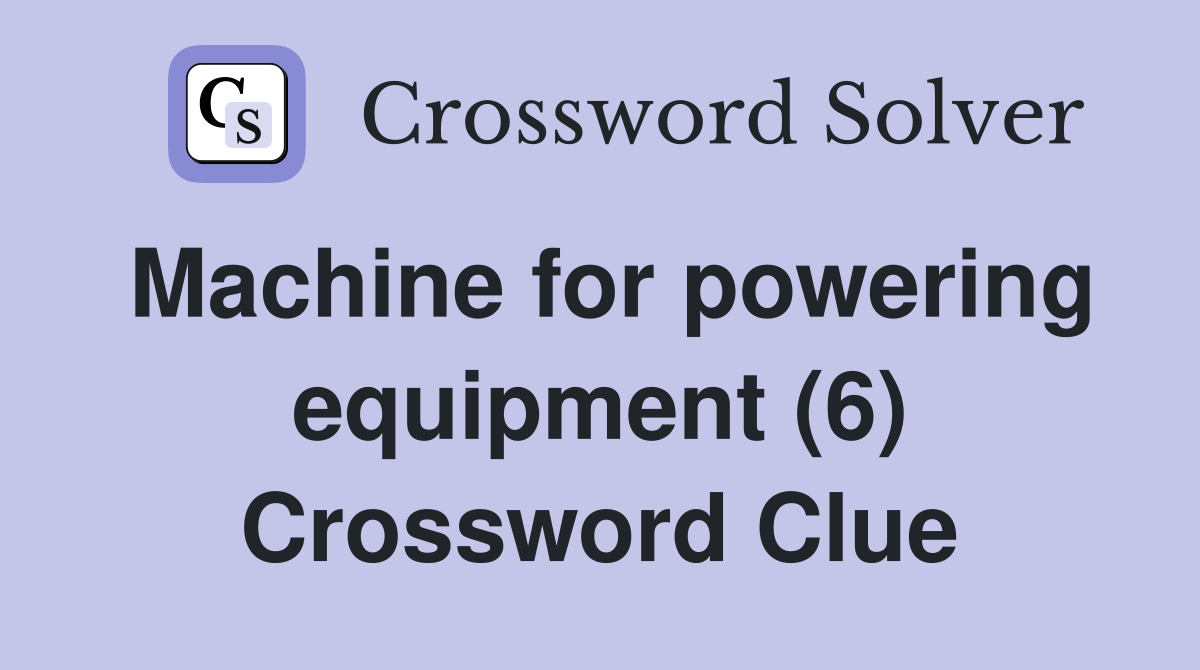 Machine for powering equipment (6) Crossword Clue