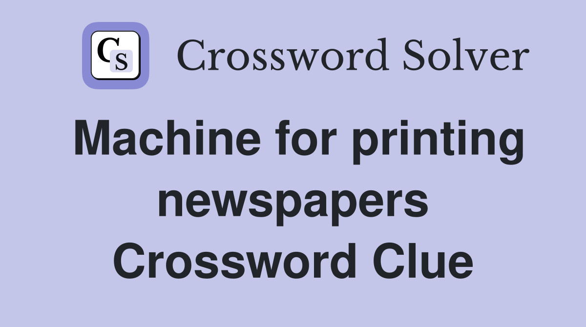 Machine for printing newspapers Crossword Clue