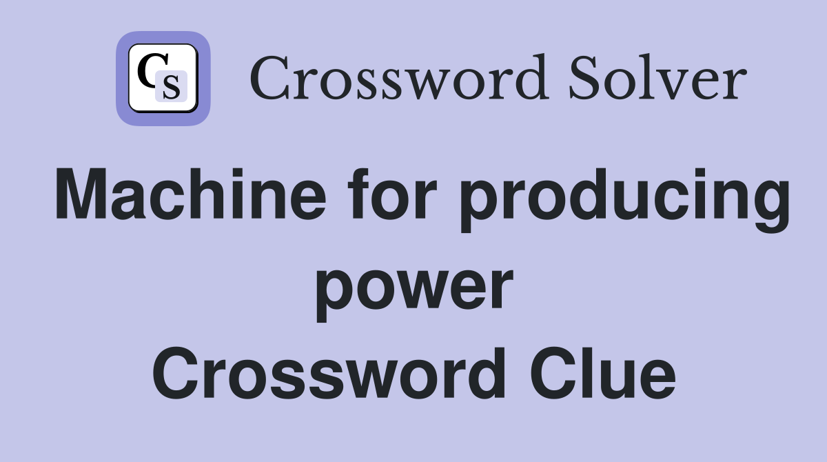 Machine for producing power Crossword Clue
