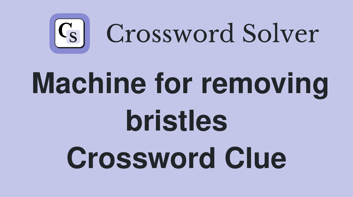 Machine for removing bristles Crossword Clue
