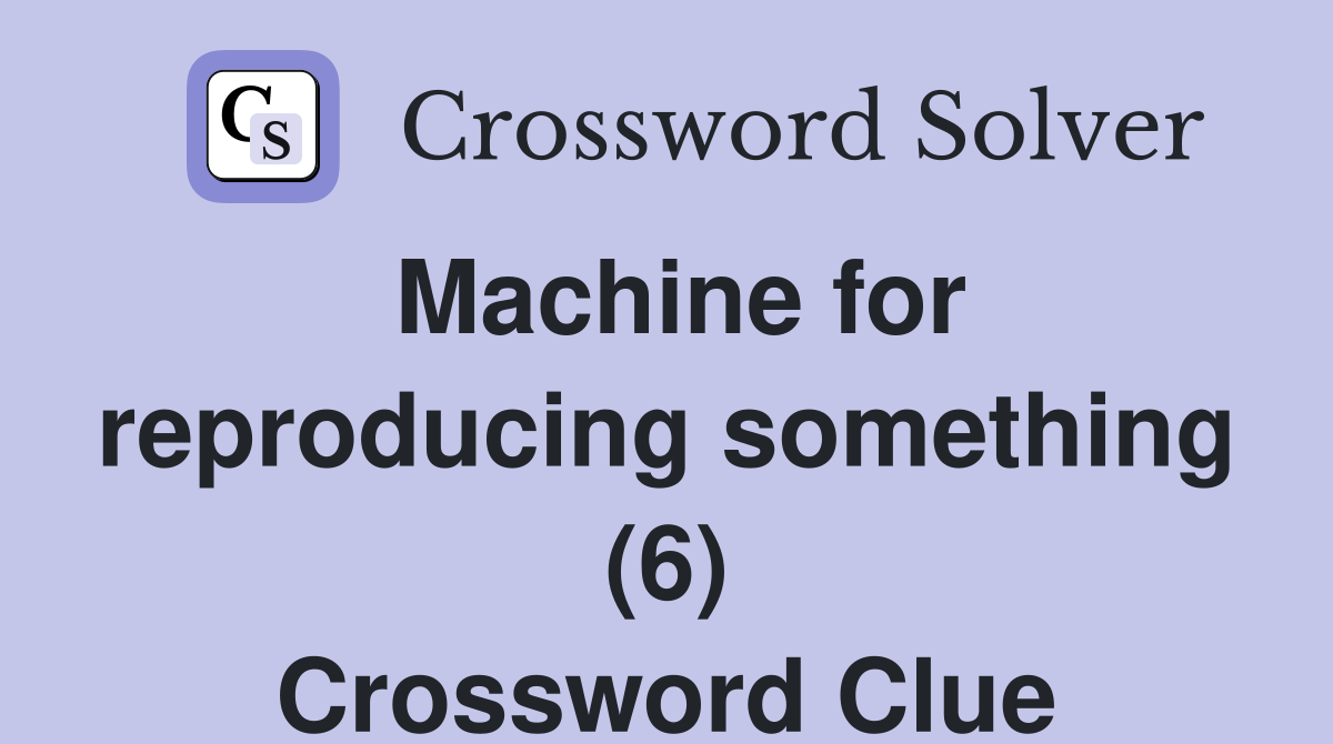 Machine for reproducing something (6) Crossword Clue