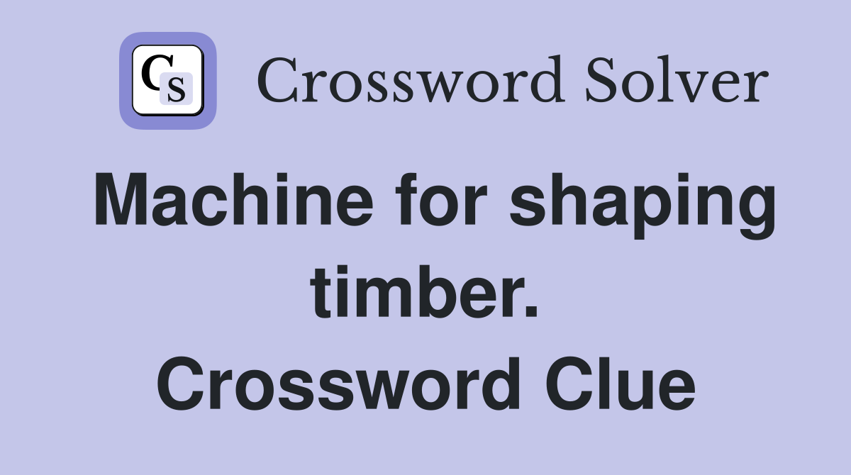 Machine for shaping timber. Crossword Clue