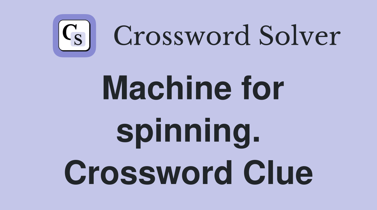 Machine for spinning. Crossword Clue