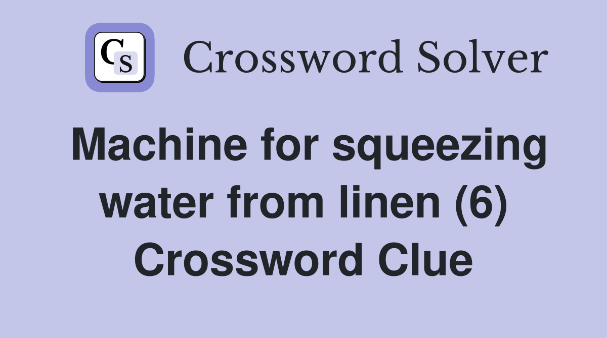 Machine for squeezing water from linen (6) Crossword Clue