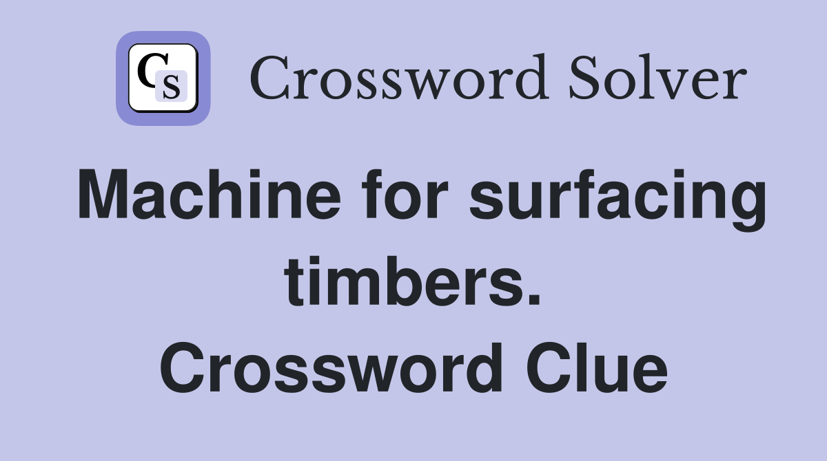 Machine for surfacing timbers. Crossword Clue