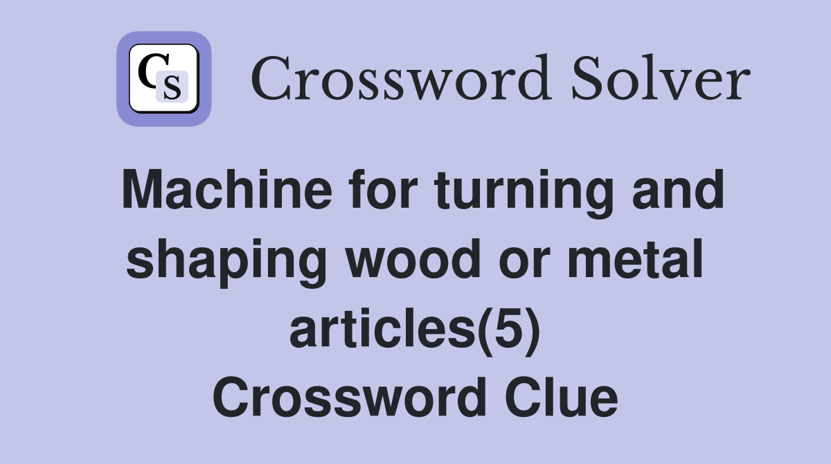Machine for turning and shaping wood or metal articles(5) Crossword Clue