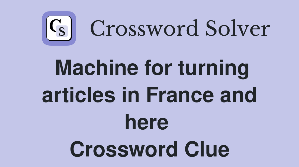 Machine for turning articles in France and here  Crossword Clue