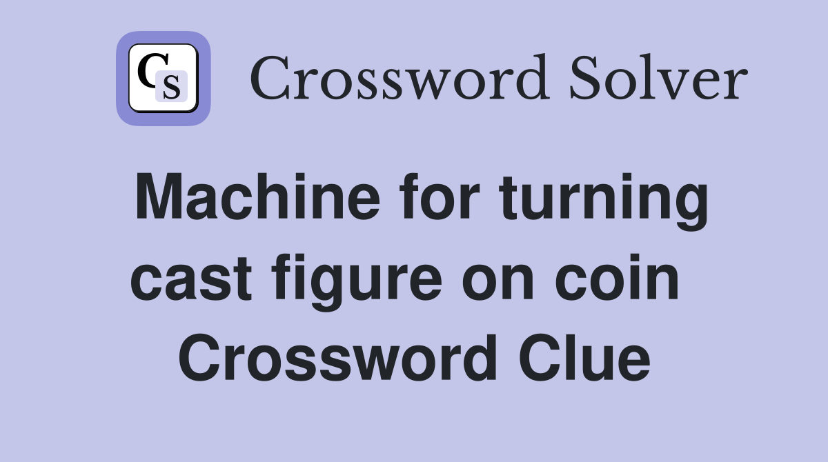 Machine for turning cast figure on coin  Crossword Clue