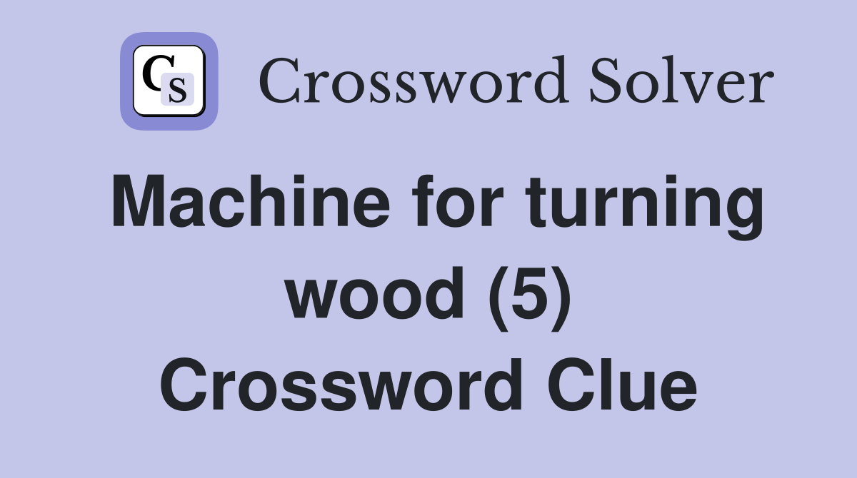 Machine for turning wood (5) Crossword Clue