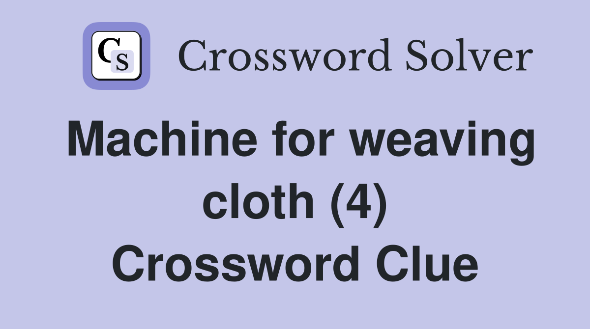 Machine for weaving cloth (4) Crossword Clue
