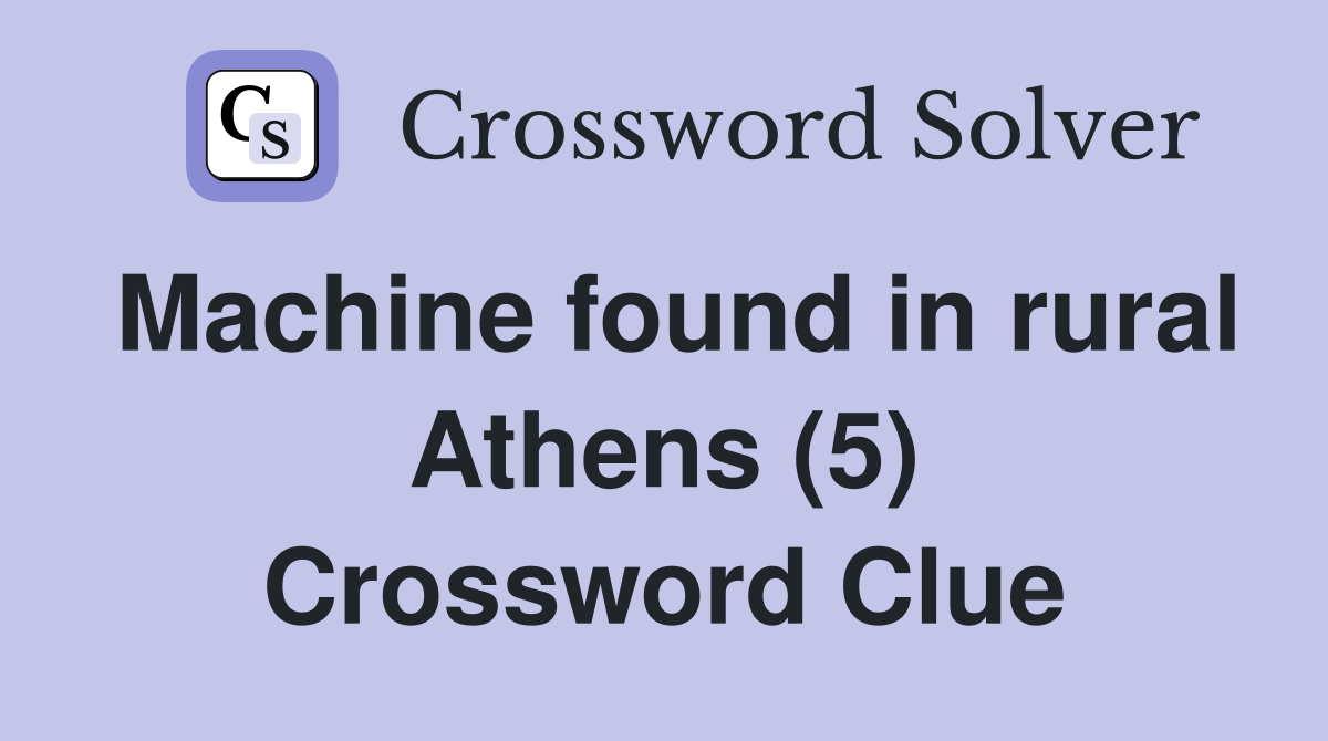 Machine found in rural Athens (5) Crossword Clue
