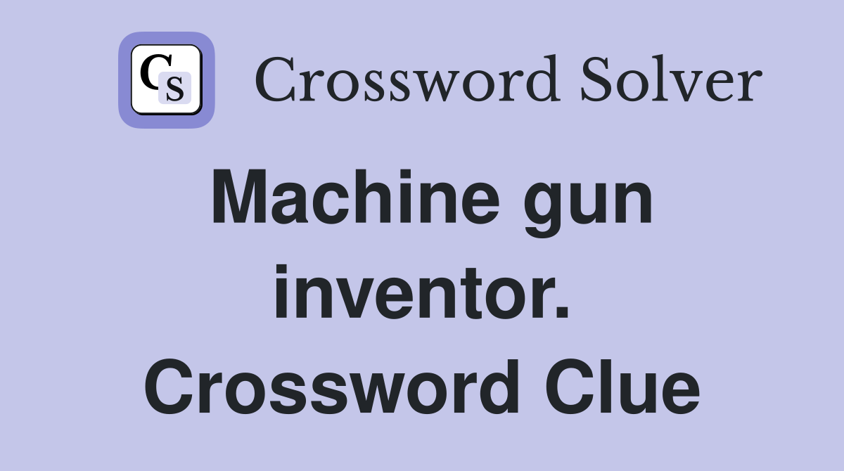Machine gun inventor. Crossword Clue