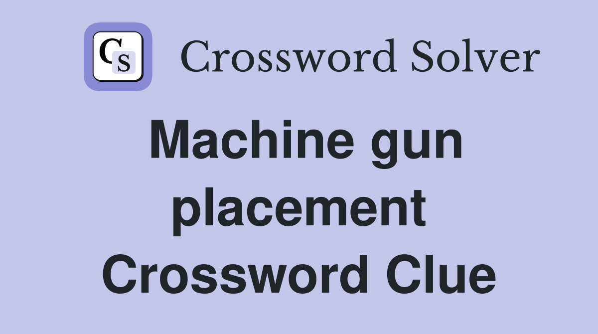 Machine gun placement Crossword Clue