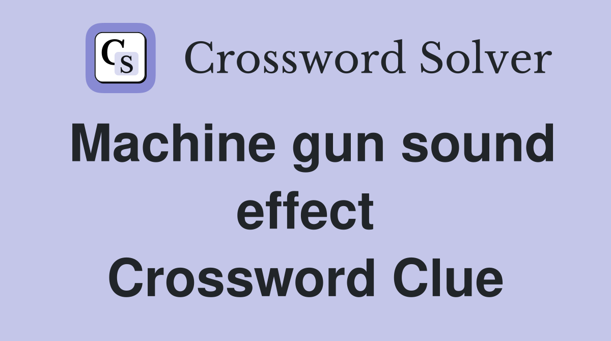 Machine gun sound effect Crossword Clue