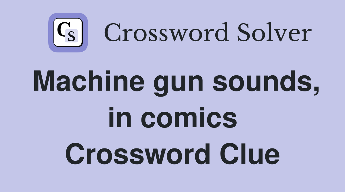 Machine gun sounds, in comics Crossword Clue