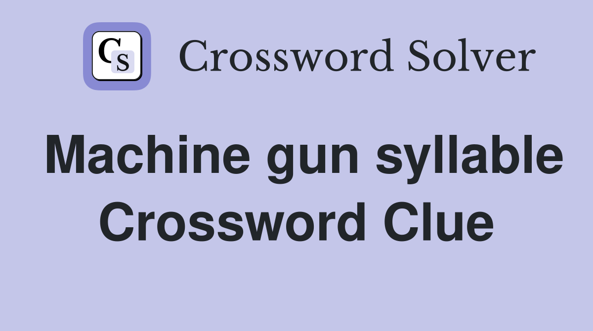 Machine gun syllable Crossword Clue