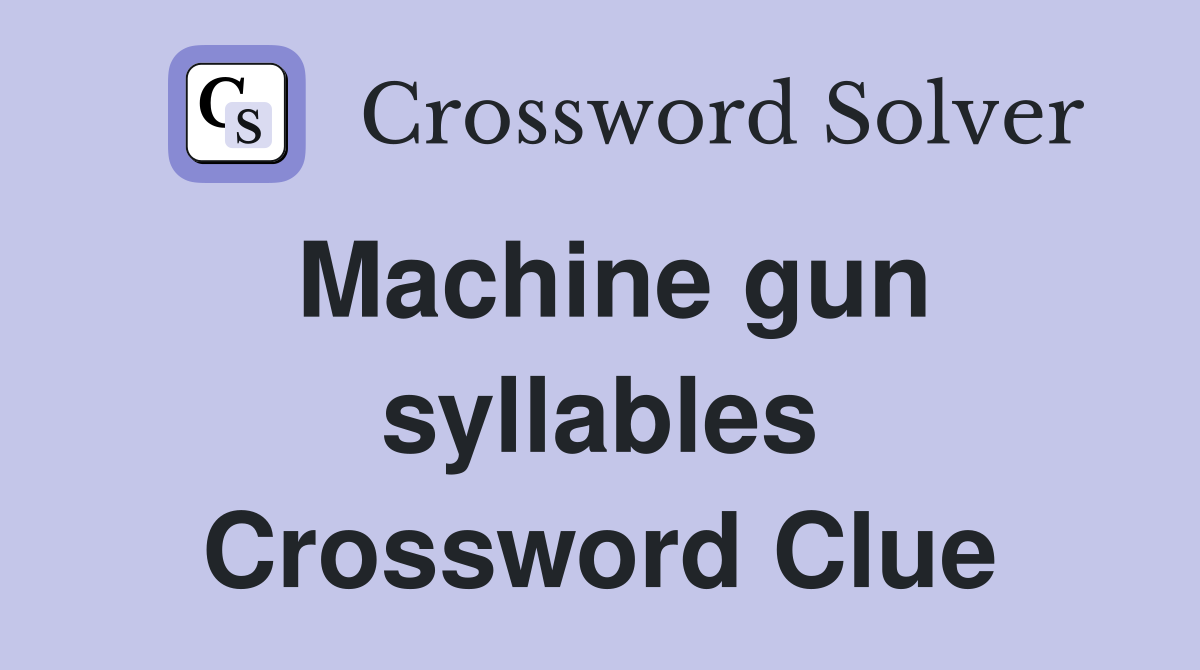 Machine gun syllables Crossword Clue