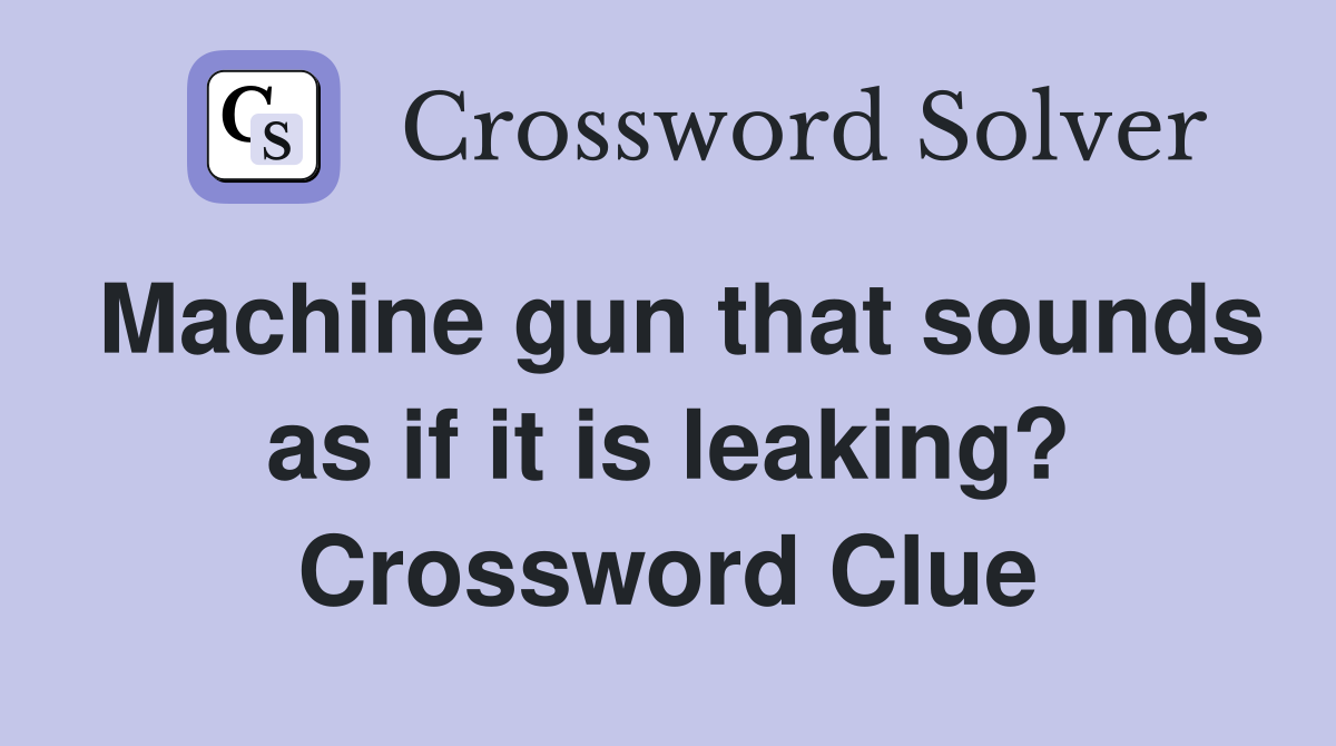 Machine gun that sounds as if it is leaking? Crossword Clue
