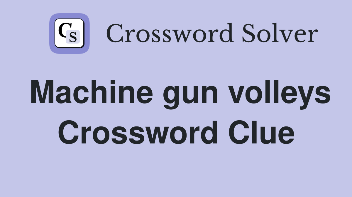 Machine gun volleys Crossword Clue