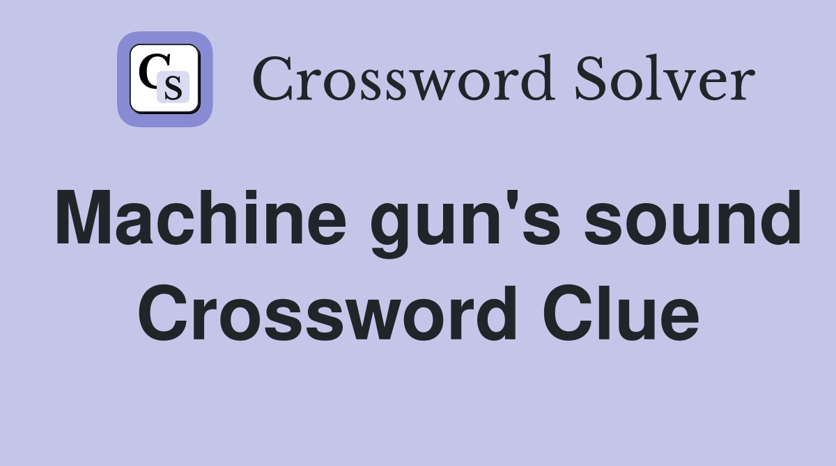 Machine gun's sound Crossword Clue