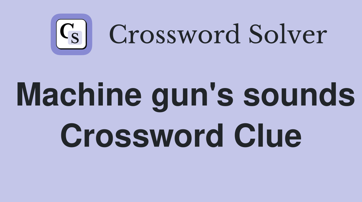 Machine gun's sounds Crossword Clue