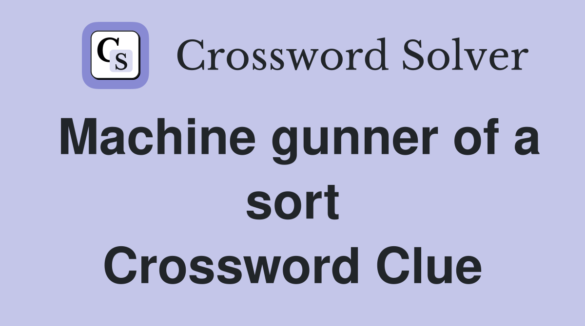 Machine gunner of a sort Crossword Clue