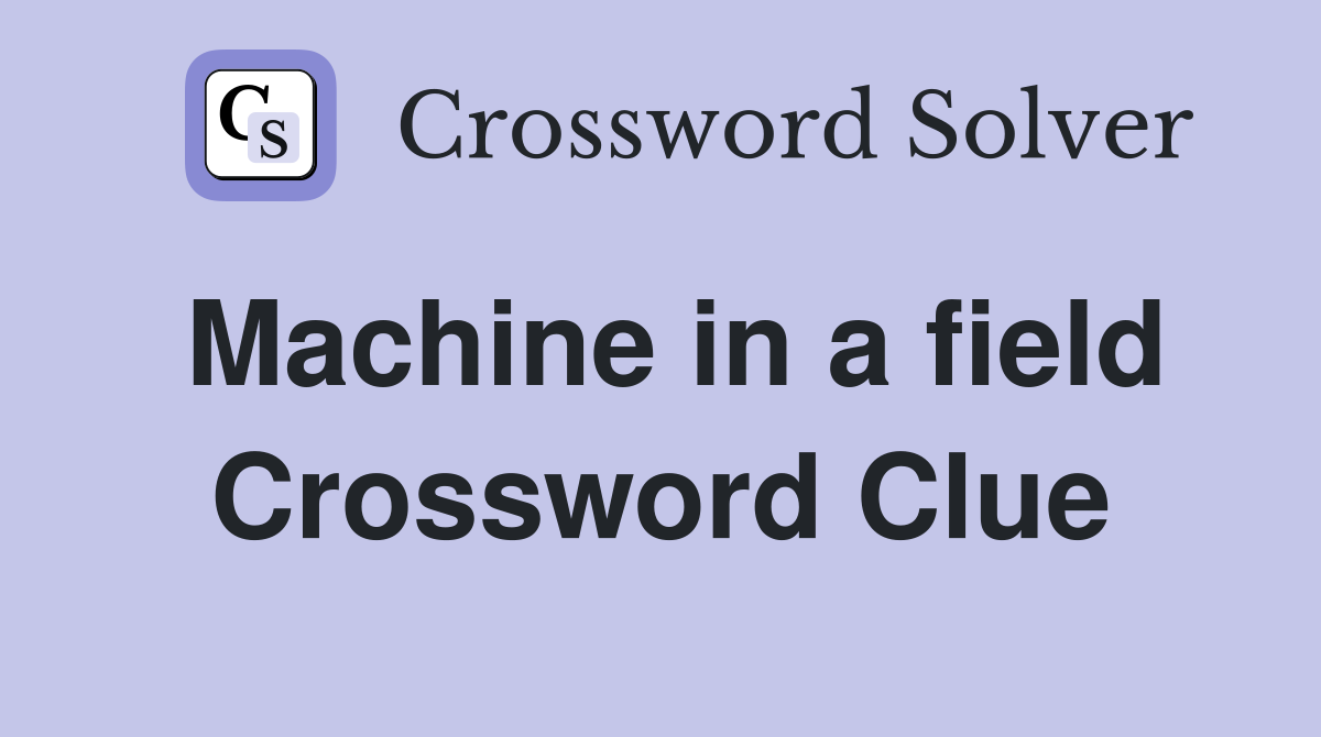 Machine in a field Crossword Clue